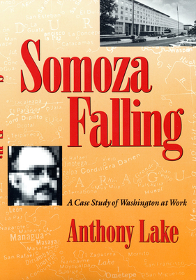 Somoza Falling: A Case Study of Washington at Work by Anthony Lake