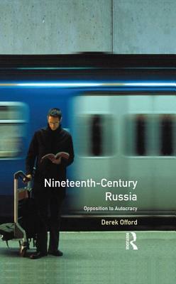 Nineteenth-Century Russia: Opposition to Autocracy by Derek Offord