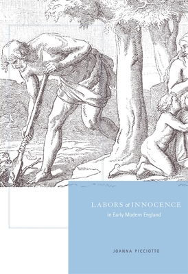 Labors of Innocence in Early Modern England by Joanna Picciotto