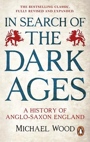 In Search of the Dark Ages: A History of Anglo-Saxon England by Michael Wood