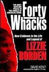 Forty Whacks: New Evidence in the Life and Legend of Lizzie Borden by David Kent, Robert A. Flynn
