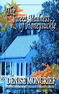 The Sweet Madness of Honeysuckle by Denise Moncrief