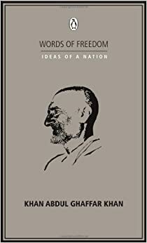 Words of Freedom: Ideas of a Nation: Khan Abdul Ghaffar Khan by Khan Abdul Ghaffar Khan