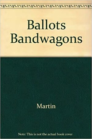 Ballots & Bandwagons by Ralph G. Martin