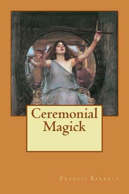 Ceremonial Magick by Francis Barrett