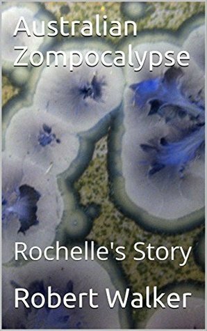 Australian Zompocalypse: Rochelle's Story by Robert Walker