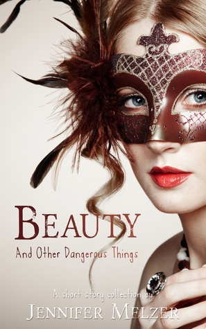 Beauty and Other Dangerous Things by Jennifer Melzer