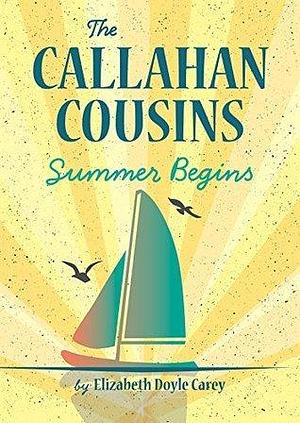The Callahan Cousins: Summer Begins by Elizabeth Doyle Carey, Elizabeth Doyle Carey