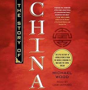 The Story of China: The Epic History of a World Power from the Middle Kingdom to Mao and the China Dream by Michael Wood