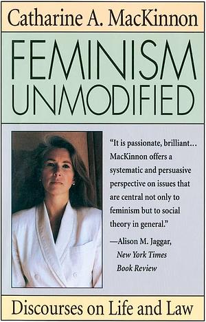 Feminism Unmodified: Discourses on Life and Law by Catharine A. MacKinnon