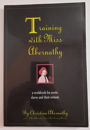 Training with Miss Abernathy: A Workbook for Erotic Slaves and Their Owners by Christina Abernathy