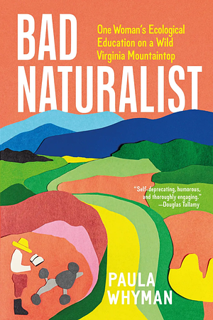 Bad Naturalist: One Woman's Ecological Education on a Wild Virginia Mountaintop by Paula Whyman