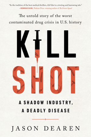 Kill Shot: A Shadow Industry, a Deadly Disease by Jason Dearen