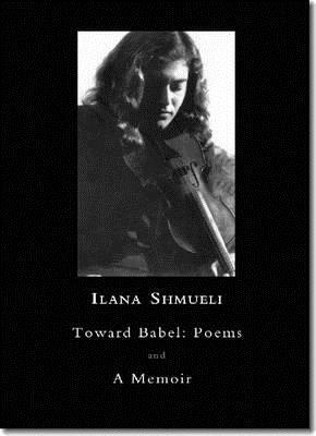 Toward Babel: Poems and a Memoir by Ilana Shmueli