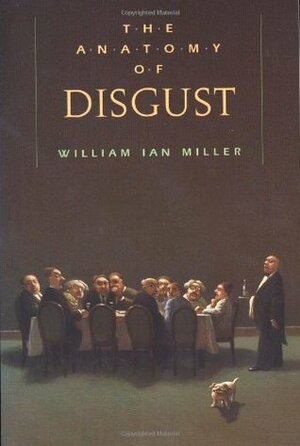 The Anatomy of Disgust by William Ian Miller