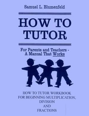 How to Tutor Workbook for Multiplication, Division and Fractions by Samuel L. Blumenfeld