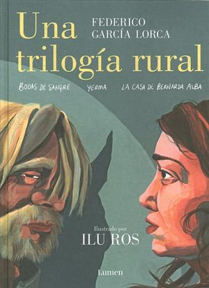 Una trilogía rural (Bodas de sangre, Yerma y La casa de Bernarda Alba) by Ilu Ros, Federico García Lorca