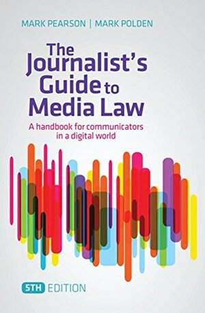 The Journalist's Guide to Media Law: A handbook for communicators in a digital world by Mark Polden, Mark Pearson