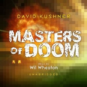 Masters of Doom: How Two Guys Created an Empire and Transformed Pop Culture by David Kushner