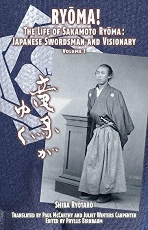 Ryoma! The Life of Sakamoto Ryoma Japanese Swordsman and Visionary, Volume I by Phyllis Birnbaum, Paul McCarthy, Juliet Winters Carpenter, Ryōtarō Shiba
