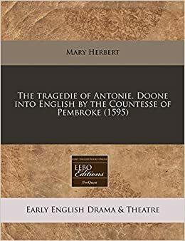 The tragedie of Antonie. Doone into English by the Countesse of Pembroke by Mary Herbert