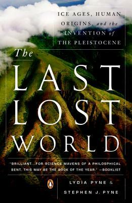 The Last Lost World: Ice Ages, Human Origins, and the Invention of the Pleistocene by Stephen J. Pyne, Lydia Pyne