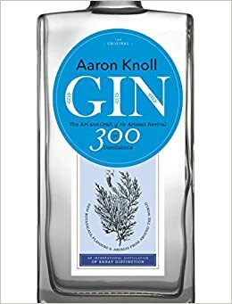 Gin: The Art and Craft of the Artisan Revival by Aaron J. Knoll