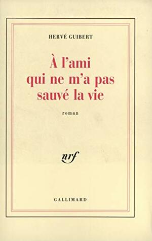 À l'ami qui ne m'a pas sauvé la vie by Hervé Guibert