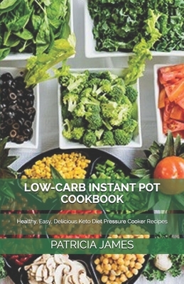 L&#1054;w-C&#1040;rb Instant Pot Cookbook: H&#1077;&#1072;lth&#1091;, Easy, Delicious Keto D&#1110;&#1077;t Pr&#1077;&#1109;&#1109;ur&#1077; C&#1086;& by Patricia James