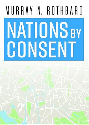 Nations by Consent by Murray N. Rothbard