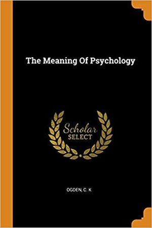 The Meaning of Psychology by C.K. Ogden