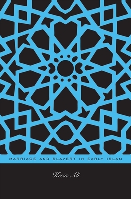 Marriage and Slavery in Early Islam by Kecia Ali