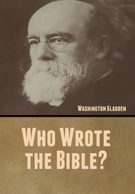 Who Wrote the Bible? by Washington Gladden