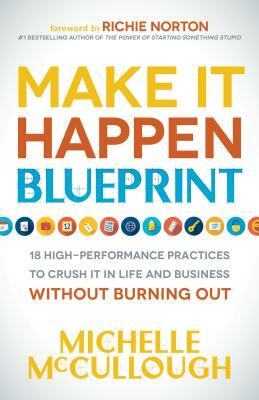 Make It Happen Blueprint: 18 High-Performance Practices to Crush It in Life and Business Without Burning Out by Michelle McCullough