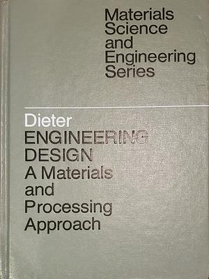 Engineering Design: A Materials and Processing Approach by George E. Dieter