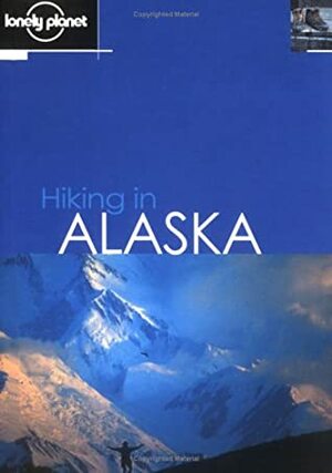 Hiking in Alaska (Lonely Planet Hiking) by Jim Dufresne, Lonely Planet