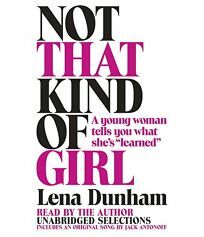 Not That Kind of Girl: A Young Woman Tells You What She's "Learned" by Lena Dunham