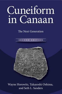 Cuneiform in Canaan: The Next Generation by Seth Sanders, Wayne Horowitz, Takayoshi Oshima