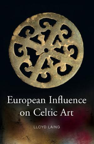 European Influence on Celtic Art: Patrons and Artists by Lloyd Robert Laing