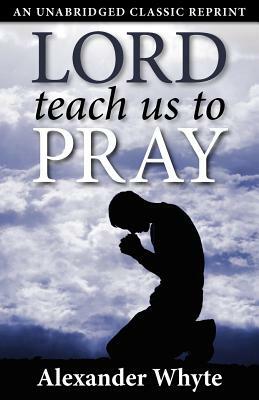 Lord Teach Us to Pray by Alexander Whyte