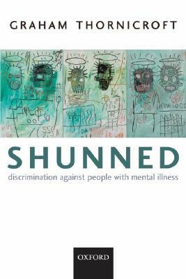 Shunned: Discrimination Against People with Mental Illness by Graham Thornicroft