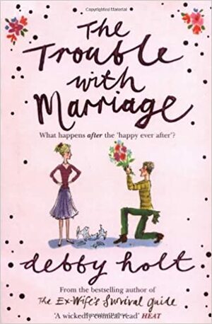 The Trouble With Marriage by Debby Holt