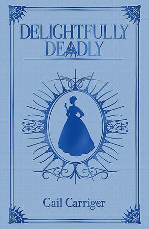 Delightfully Deadly by Gail Carriger