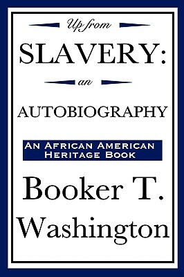 Up from Slavery: An Autobiography (an African American Heritage Book) by Booker T. Washington