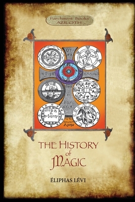 The History of Magic: Including a clear and precise exposition of its procedure, its rites and its mysteries. Translated, with preface and n by Éliphas Lévi