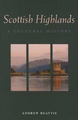 Scottish Highlands: A Cultural History by Andrew Beattie