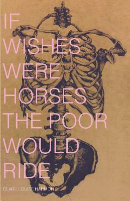 If Wishes Were Horses the Poor Would Ride by Clare Louise Harmon