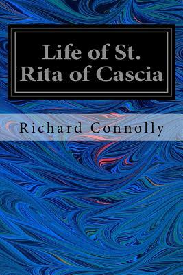 Life of St. Rita of Cascia by Richard Connolly