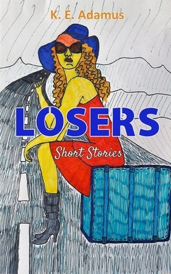 Losers: Short stories by K.E. Adamus