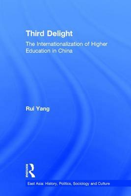 The Third Delight: Internationalization of Higher Education in China by Rui Yang